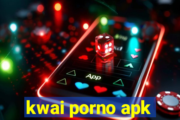 kwai porno apk